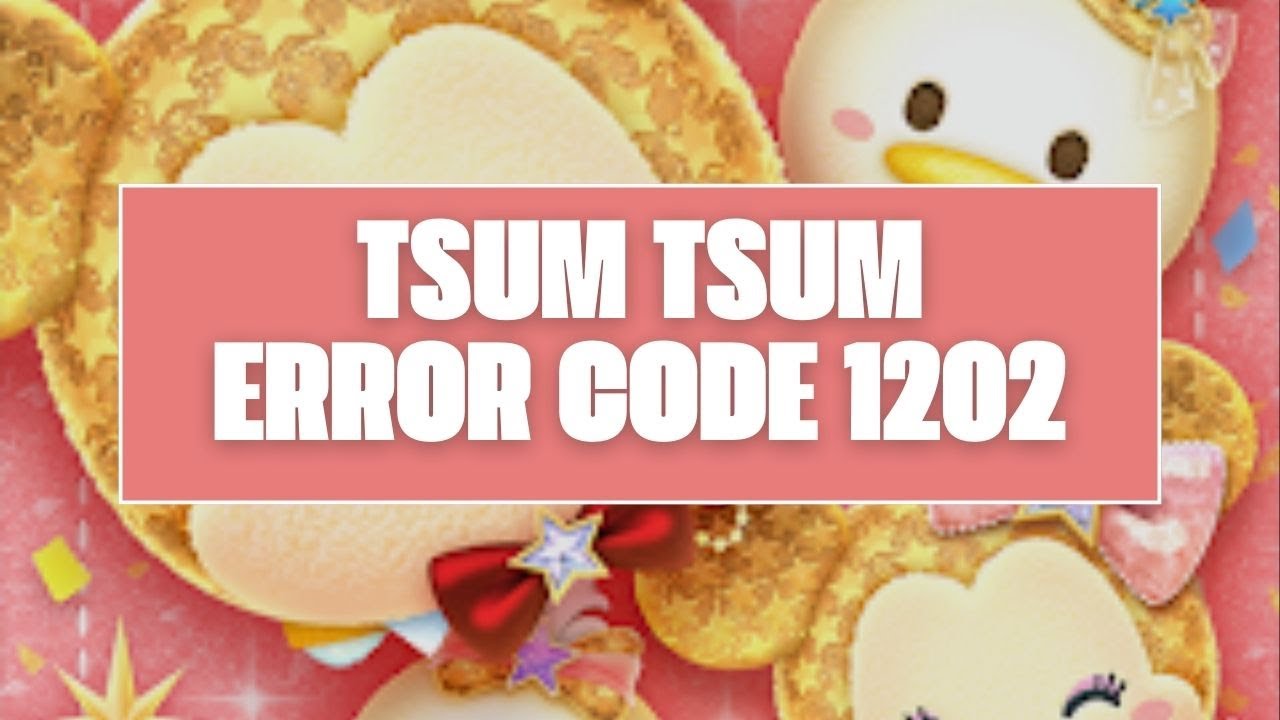 How To Resolve Tsum Tsum Error Code 1202?