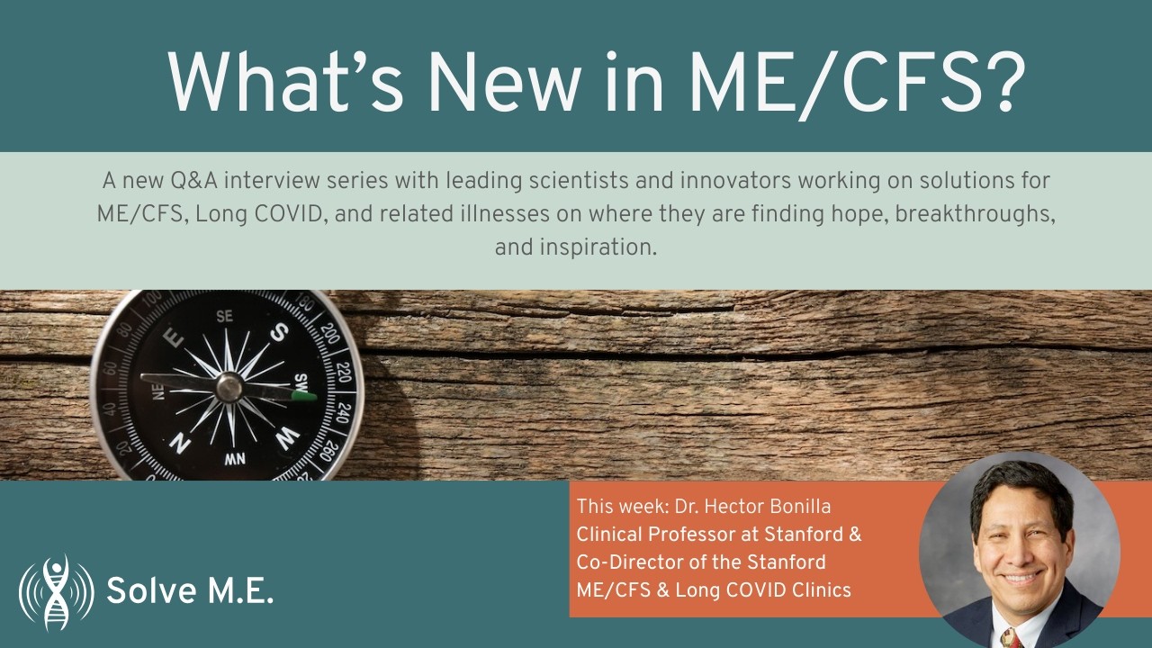 What's New in ME/CFS? Interview with Dr. Hector Bonilla