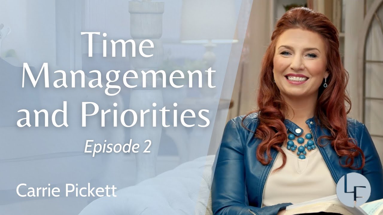 Time Management and Priorities - Carrie Pickett - Life Foundations: Episode 2