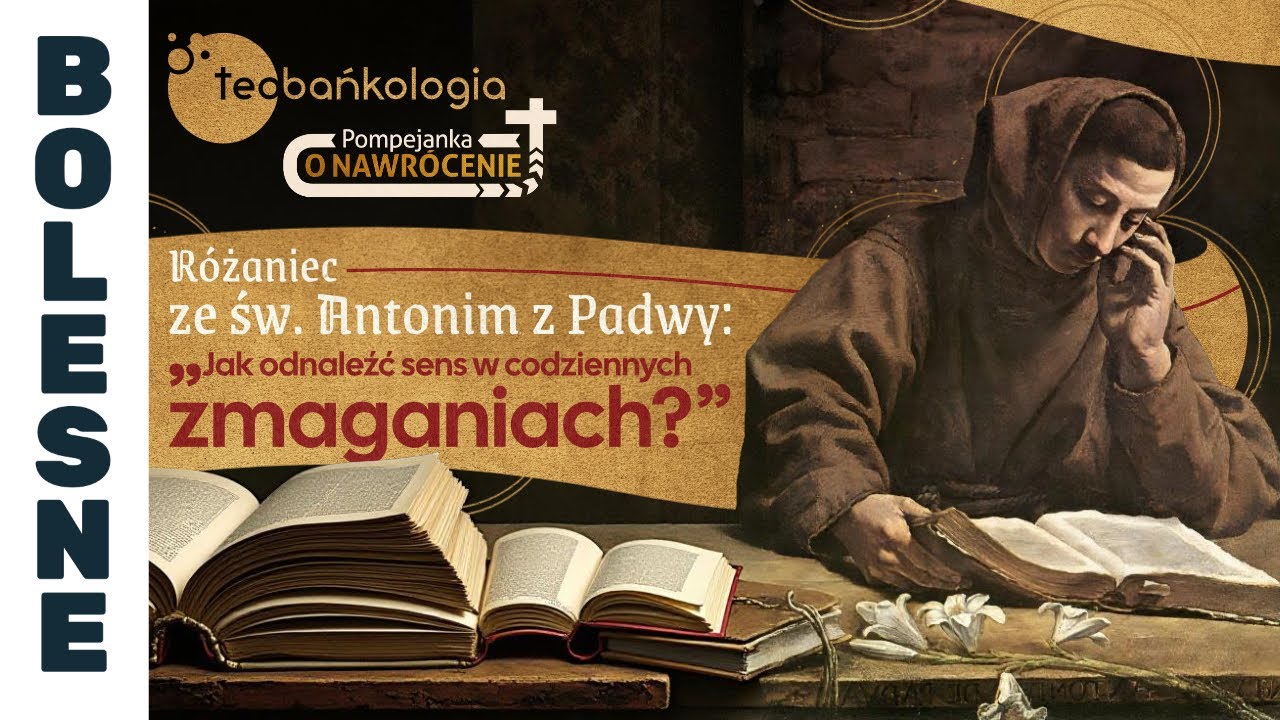 Różaniec TEOBAŃKOLOGIA ze św. Antonim z Padwy: „Jak odnaleźć sens w codziennych zmaganiach?” | 13.06
