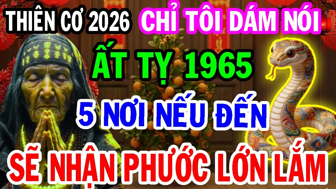 Chắc Chắn Điều Này Sẽ Xảy Ra Với Ất Tỵ 1965 Năm 2026 - 5 Nơi Nên Đến Chỉ Có Tôi Dám Nói.
