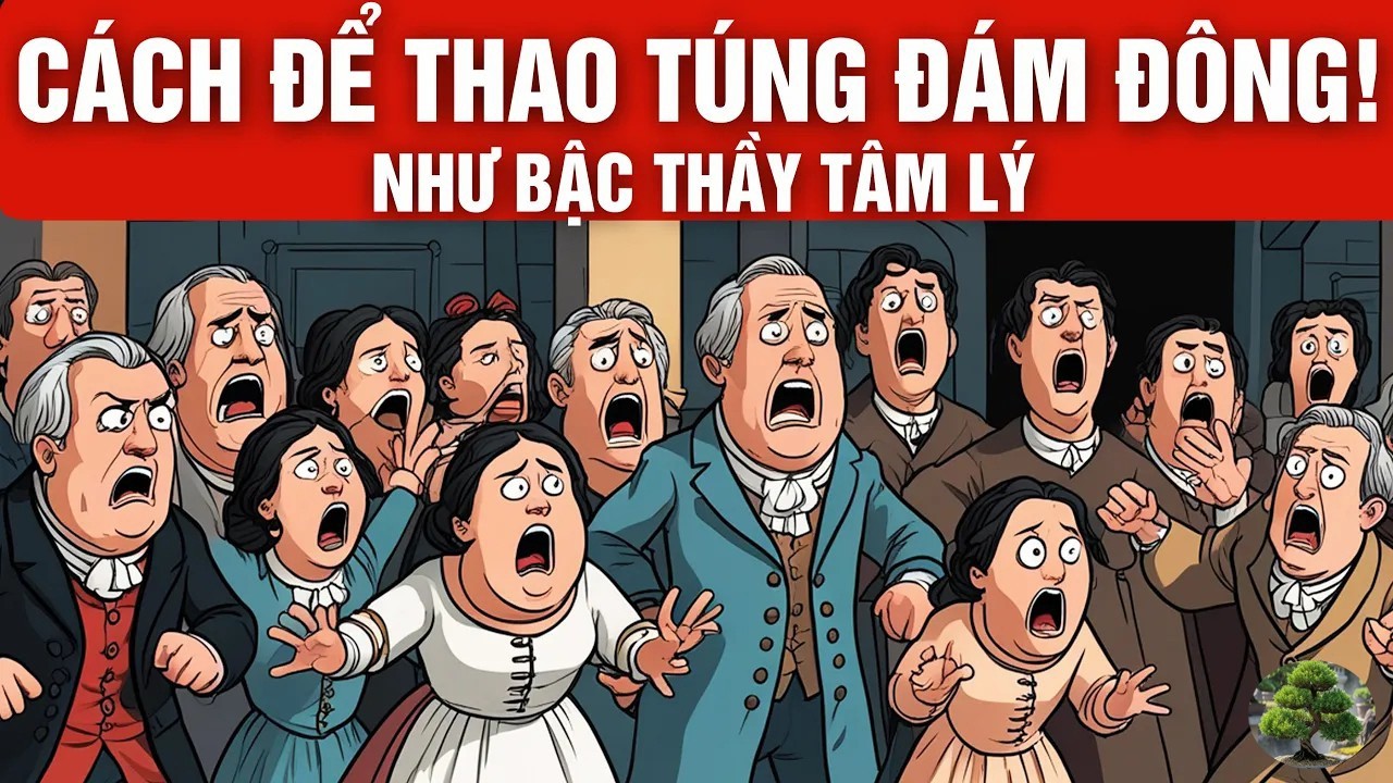 Bí Ẩn Thao Túng Đám Đông và Tư Duy Phản Biện mà Kẻ Quyền Lực Dùng Để Điều Khiển Hàng Triệu Người