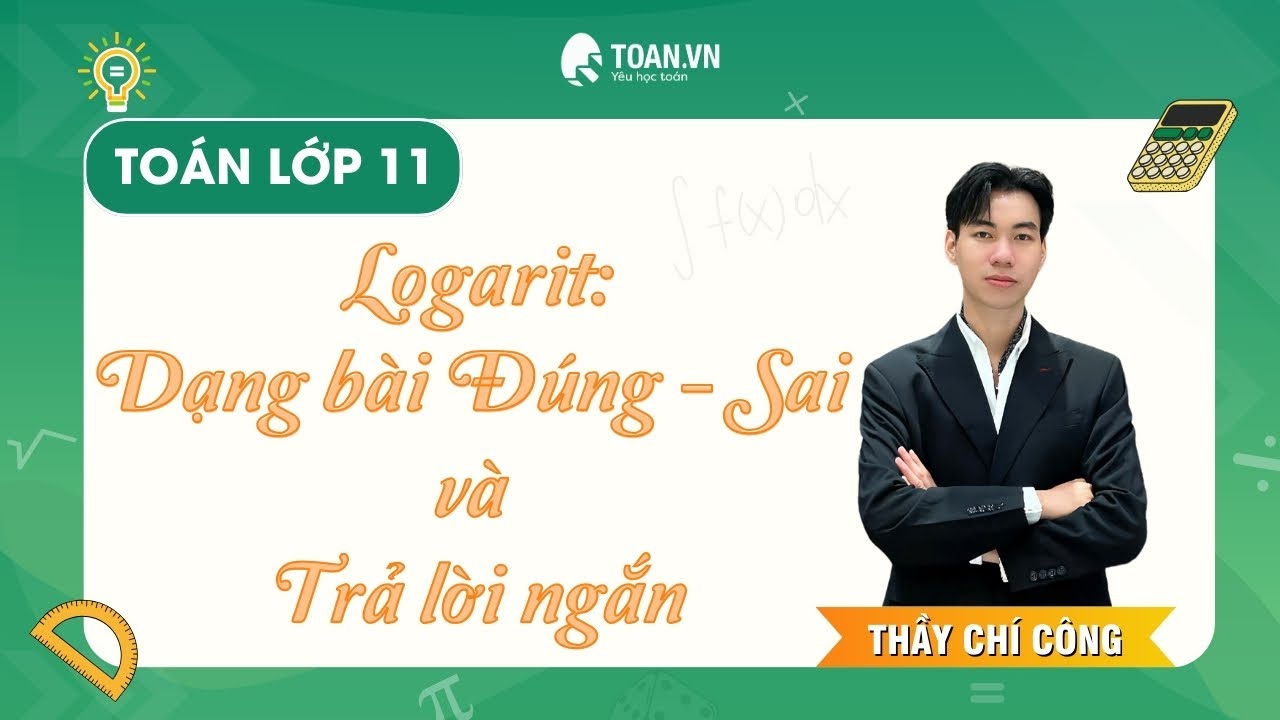 Toán 11 - Logarit: Dạng bài Đúng - Sai và Trả lời ngắn