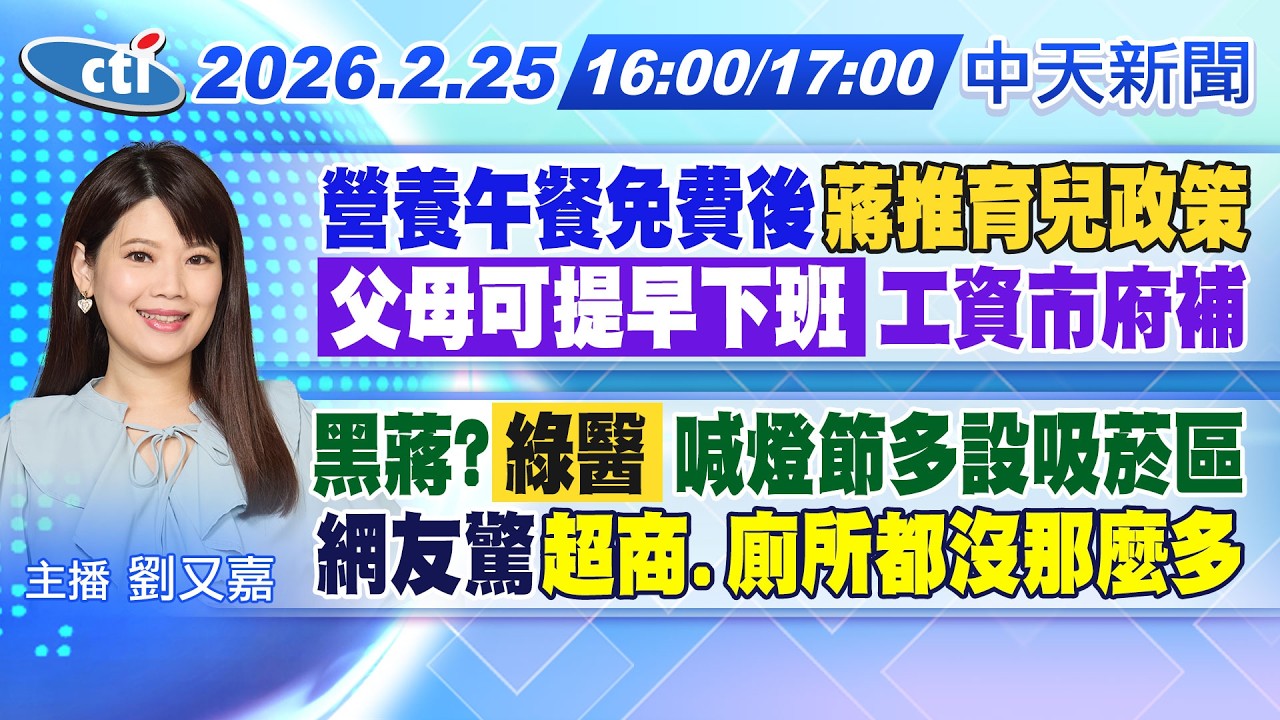 【🔴LIVE直播中】蔣推育兒政策:父母可提早下班!吳欣岱批燈節:3分鐘該有吸菸區!賴國情報告網歪樓關注攝護腺!台股近3萬6專家示警不健康!｜劉又嘉報新聞20260225  @中天新聞CtiNews