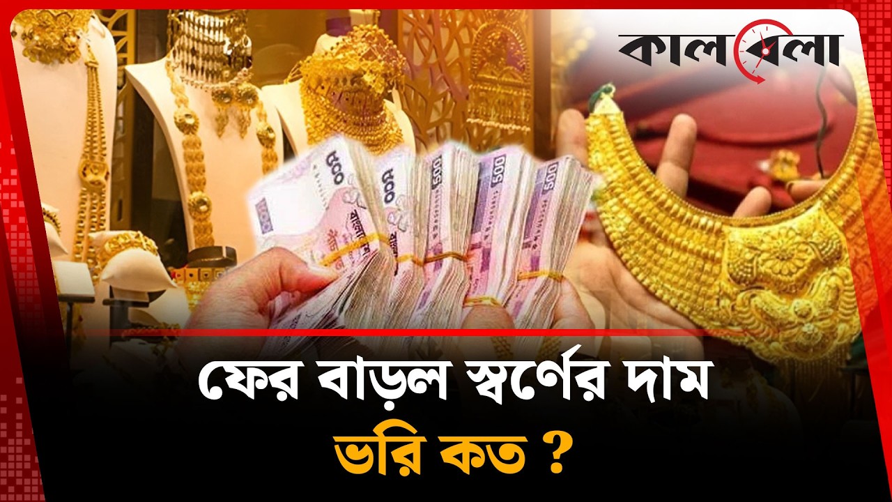 দেশের বাজারে আবারও বাড়ল স্বর্ণের দাম, ভরি কত ? | Gold prices | Kalbela