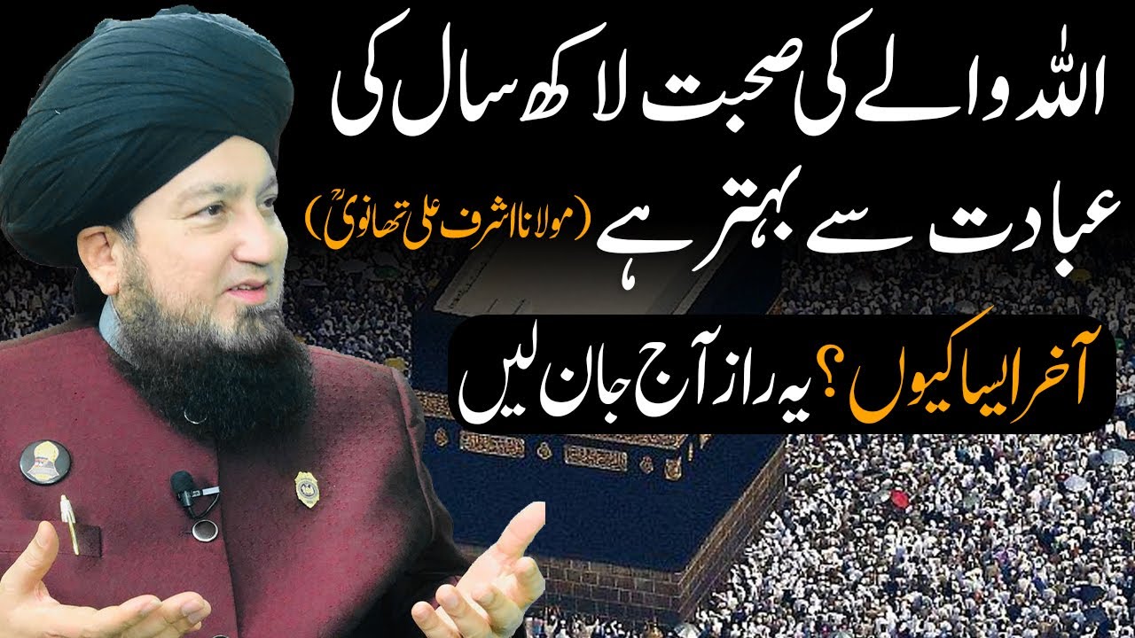 اللہ والےکی صحبت لاکھ سال کی عبادت سےبہترہے (مولانااشرف علی تھانویؒ)آخرایساکیوں؟یہ راز آج جان لیں