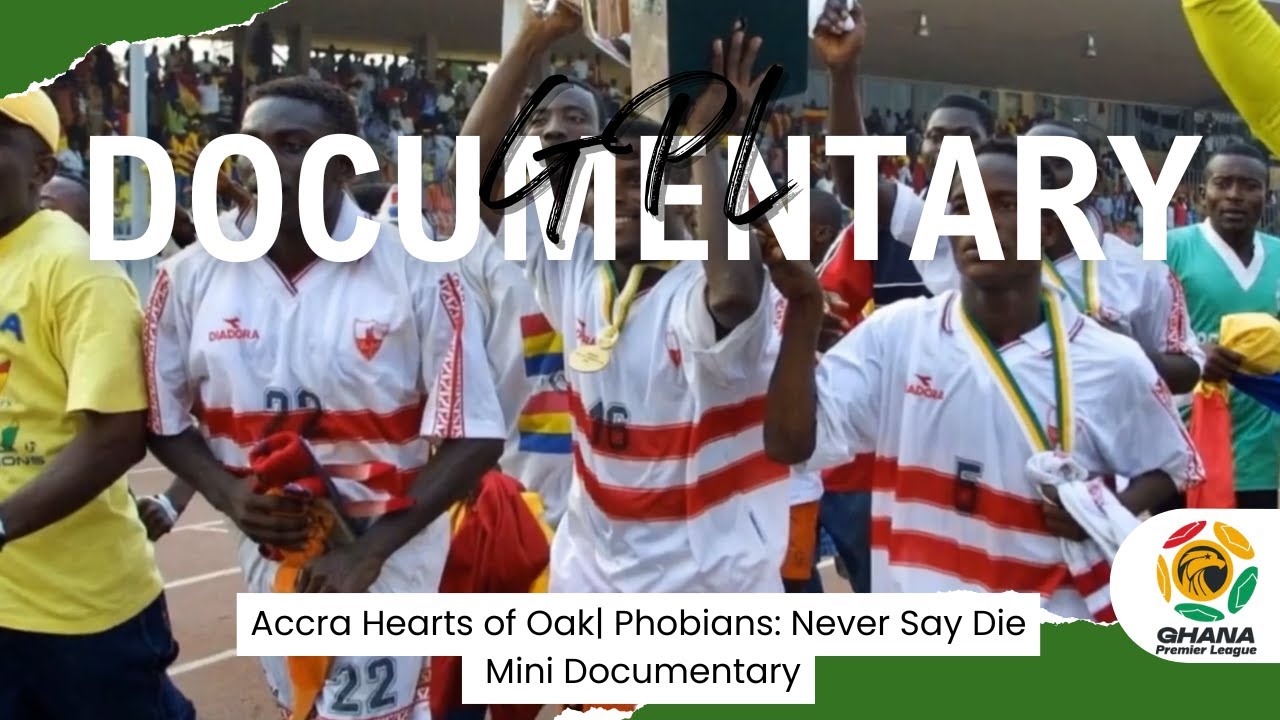 Accra Hearts of Oak| Phobians: Never Say Die Mini Documentary | GPL