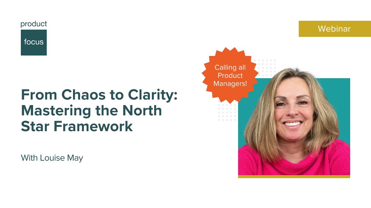 From Chaos to Clarity: Mastering the North Star Framework | Webinar | Product Focus