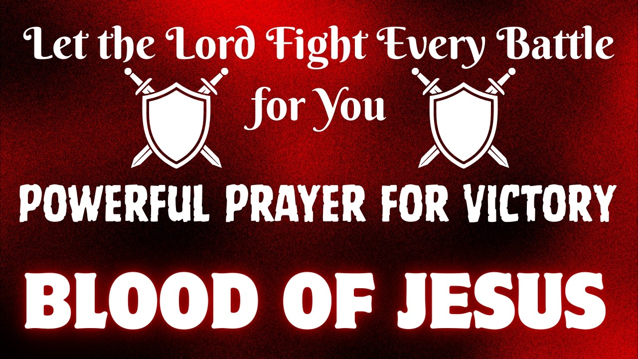 Let the Lord Fight Every Battle for You, The Blood of Jesus – Powerful Prayer for Victory