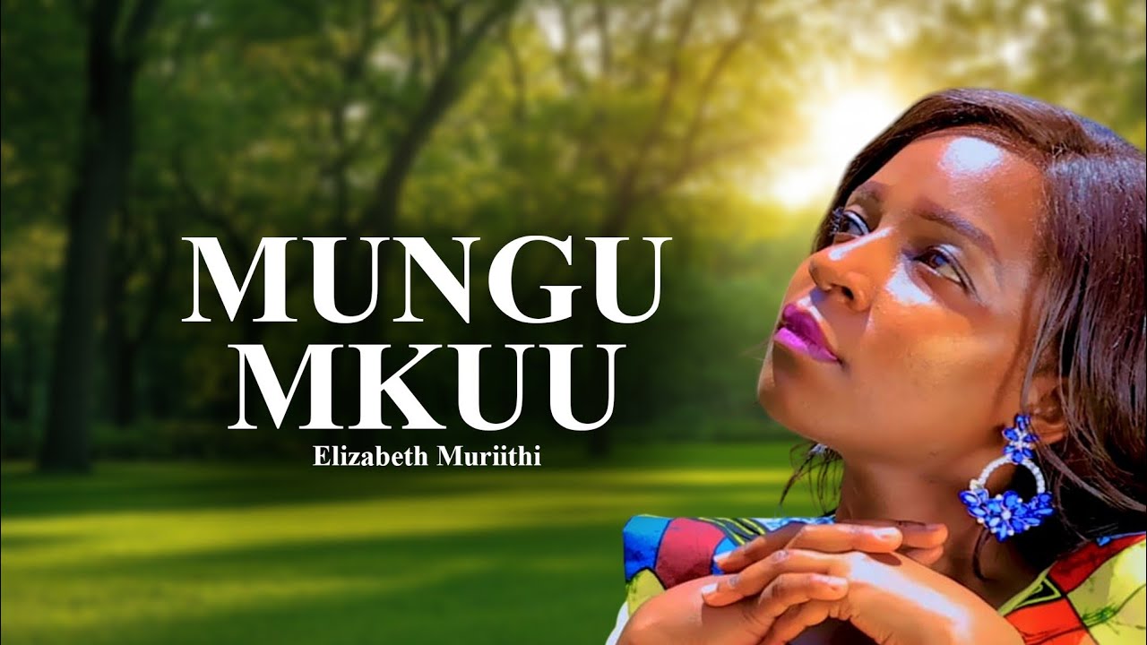 MUNGU MKUU- Elizabeth Muriithi- Official Music Video (SMS SKIZA 95212419 to 811)