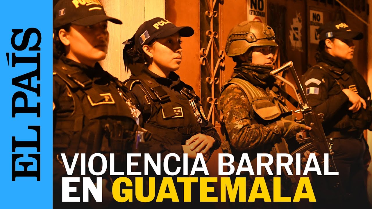 VIOLENCIA en GUATEMALA refuerza operativos policiales | EL PAÍS
