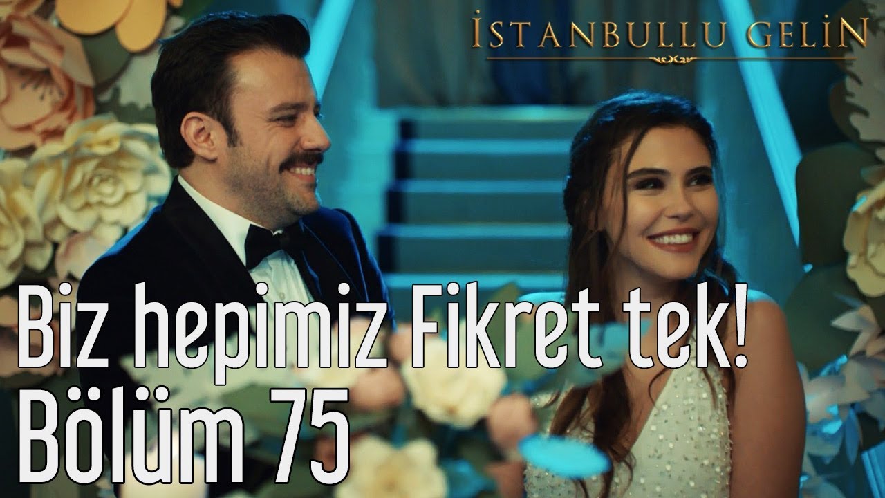 İstanbullu Gelin 75. Bölüm - Biz Hepimiz Fikret Tek!