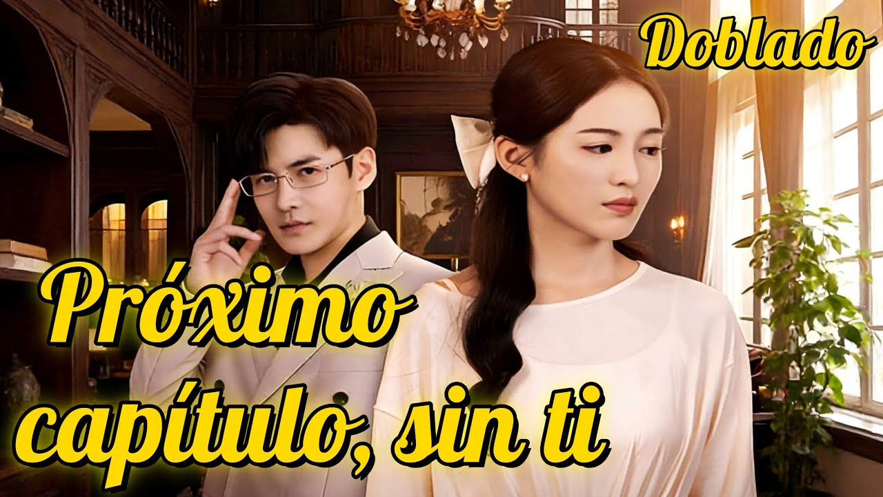 Pr&oacute;ximo cap&iacute;tulo, sin ti (Doblado)【ES. - Serie Completa】#drama