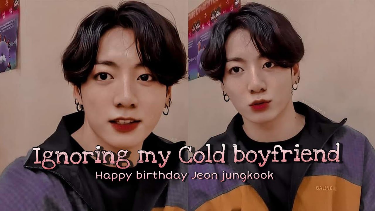 jungkook FF Ignoring my Cold boyfriend (Oneshot) |HAPPY BIRTHDAY JUNGKOOK|