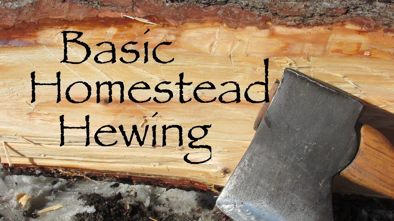 Hewing for Homesteaders- Basic Tools and Process