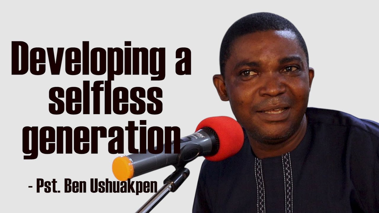 Developing a Selfless Generation - Pst. Ben