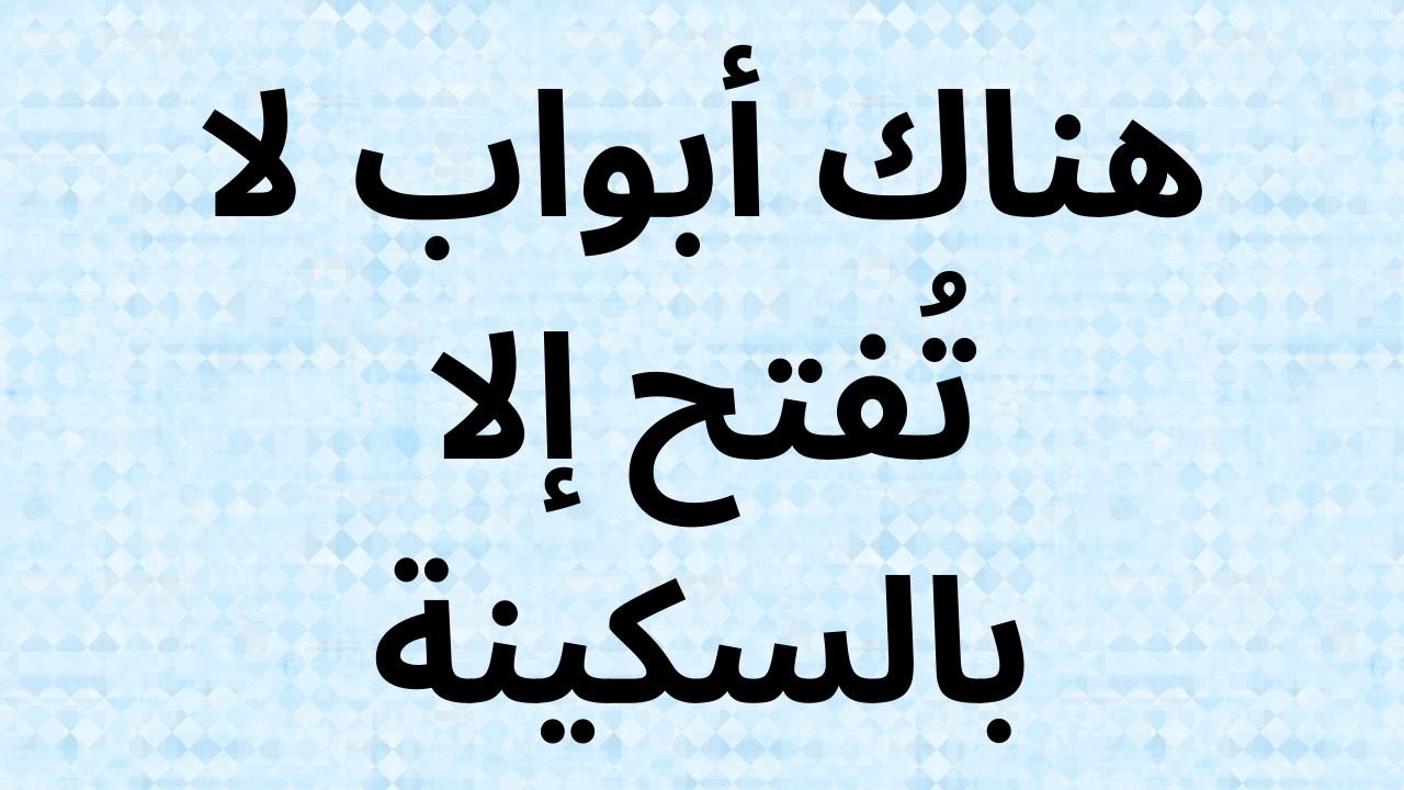 هناك أبواب لا تُفتح إلا بالسكينة