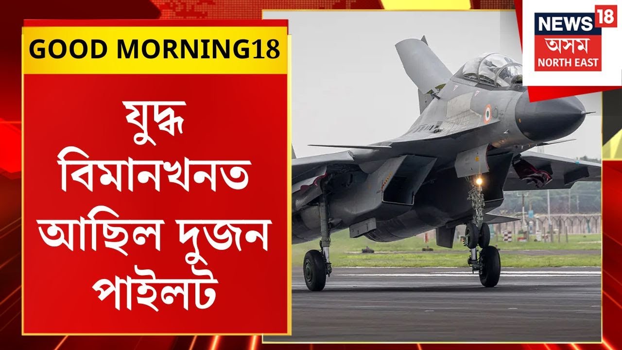 GOOD MORNING18 | পাইলট দুজন স্কোৱাড্ৰন লিডাৰ অনুজ আৰু সহ-পাইলট ফ্লাইট লেফটেনেণ্ট পুৰৱেশ