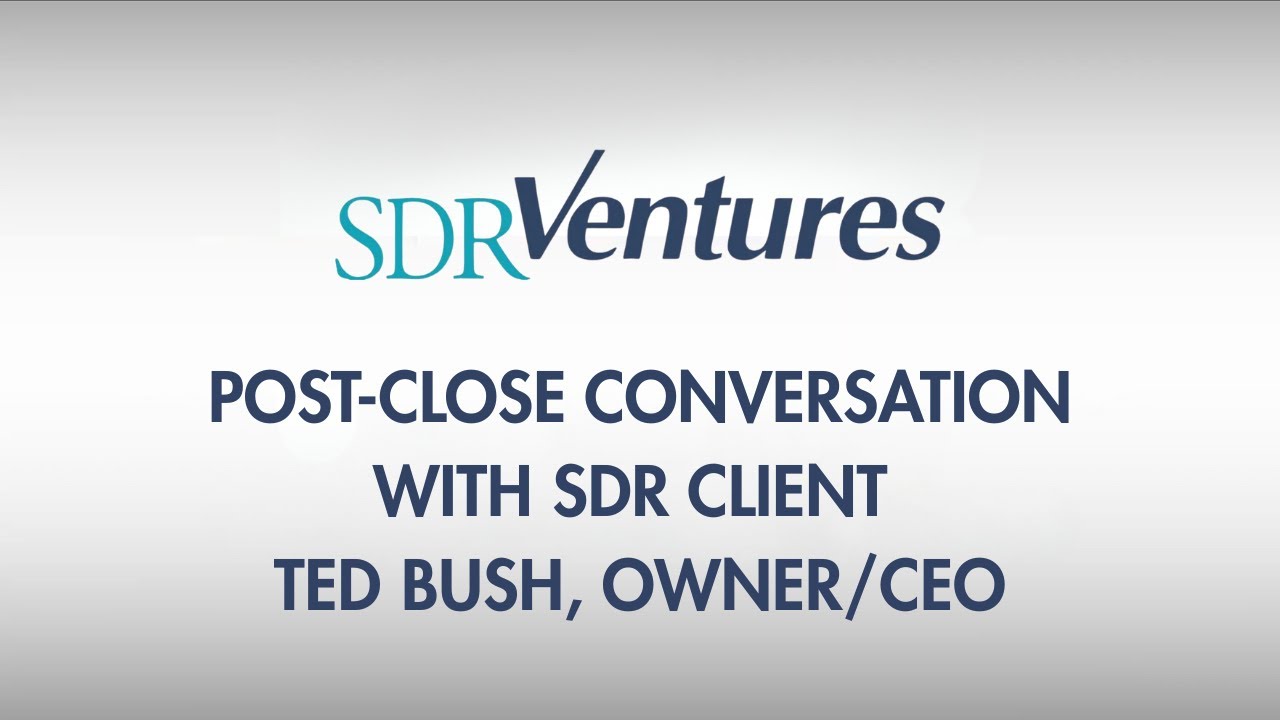 Post-Close Conversation With SDR Client Ted Bush, Owner/CEO