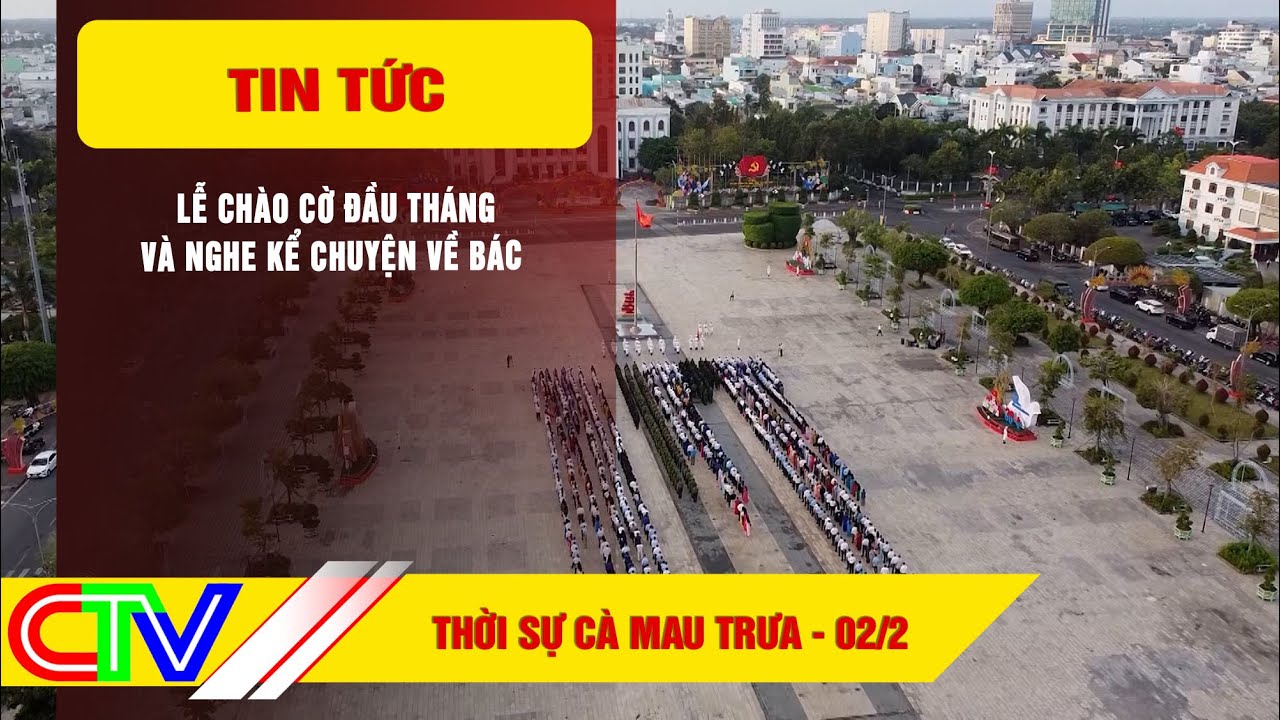 THỜI SỰ CÀ MAU TRƯA 02-2-2026 | LỄ CHÀO CỜ ĐẦU THÁNG VÀ NGHE KỂ CHUYỆN VỀ BÁC