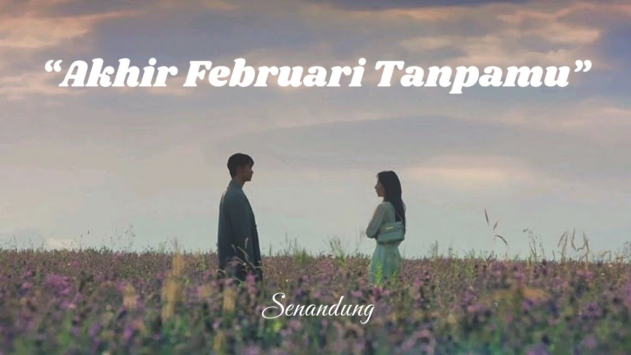 &ldquo; Akhir Februari Tanpa Mu &ldquo; &ndash; Senandung | Lagu Sedih yang Menyayat Hati (Lirik Lagu Video )