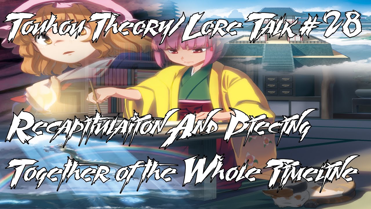 Touhou Theory/Lore Talk #28 Recapitulation and Piecing Together of the Whole Timeline