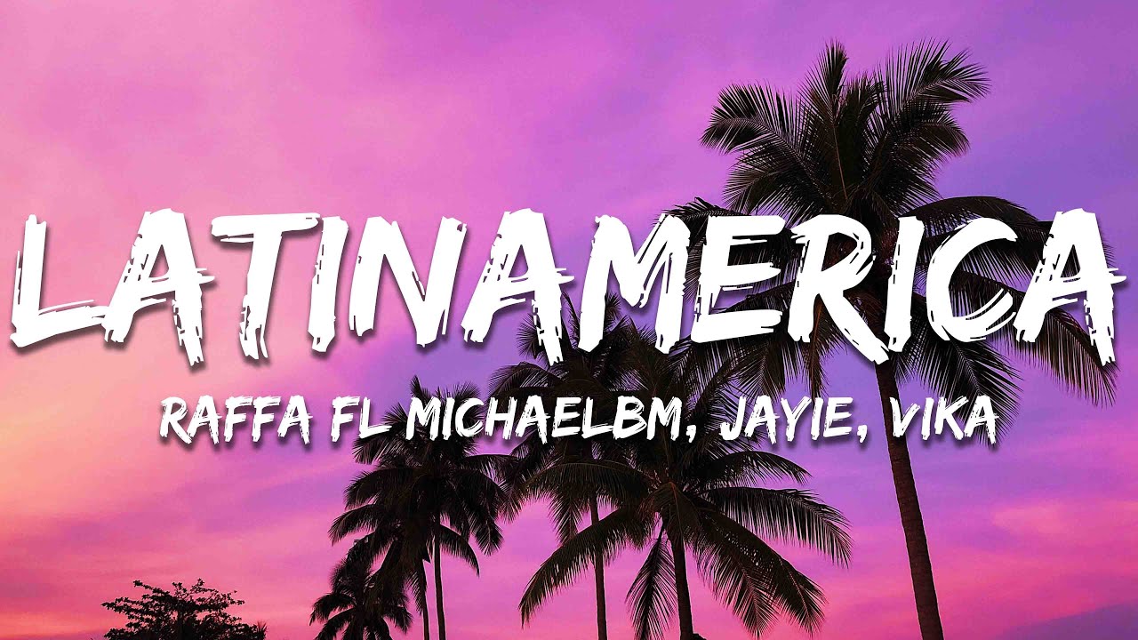 Raffa Fl, MichaelBM & Jayie, Vika - Latinamerica (Letra/Lyrics)