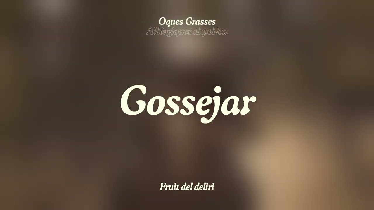 OQUES GRASSES - GOSSEJAR & AL·LÈRGIQUES AL POL·LEN