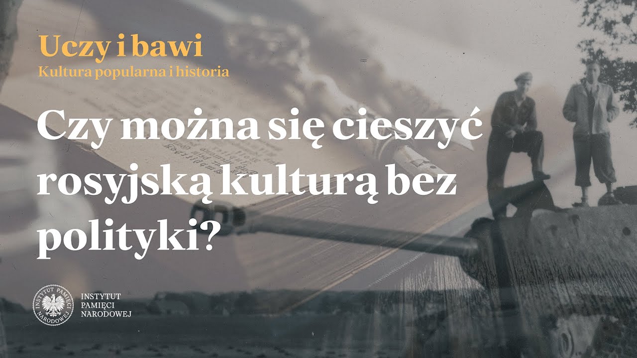 Czy można się cieszyć rosyjską kulturą bez polityki?–cykl Uczy i bawi. Kultura popularna i historia