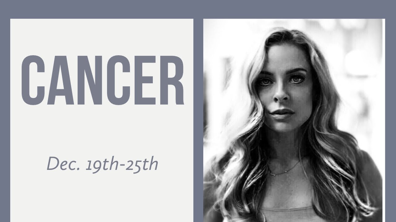 Cancer:  Dec. 19th-25th  