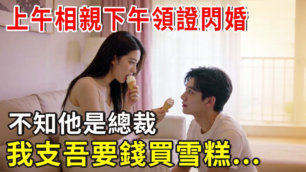 上午相親下午領證閃婚，不知他是總裁，我支吾要錢買雪糕...#爽文 #正能量 #故事分享 #故事頻道 #总裁 #分享 #情感 #掉馬甲#甜寵 #閃婚#情感故事#婚姻#都市愛情 #先婚後愛 #霸道總裁