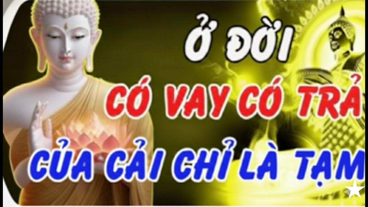 Lời Phật Dạy: Có Vay Có Trả – Của Cải Chỉ Là Tạm , Nhân Quả Mới Là Thật (Ai Cũng Nên Nghe)