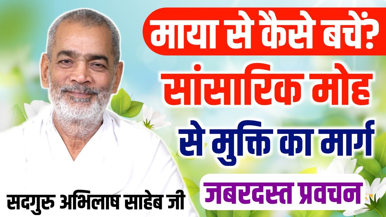 माया से कैसे बचें? | सांसारिक मोह से मुक्ति का मार्ग | Sadguru Abhilash Saheb Ji