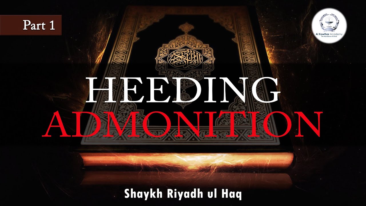 Heeding Admonition Part 1 - Shaykh Riyadh ul Haq