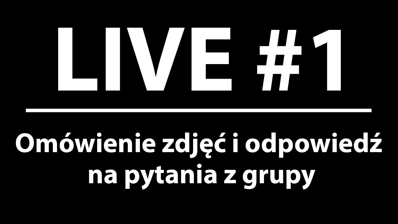 Live #1 - Omówienie zdjęć i pytania z grupy. Pierwszy Live :)