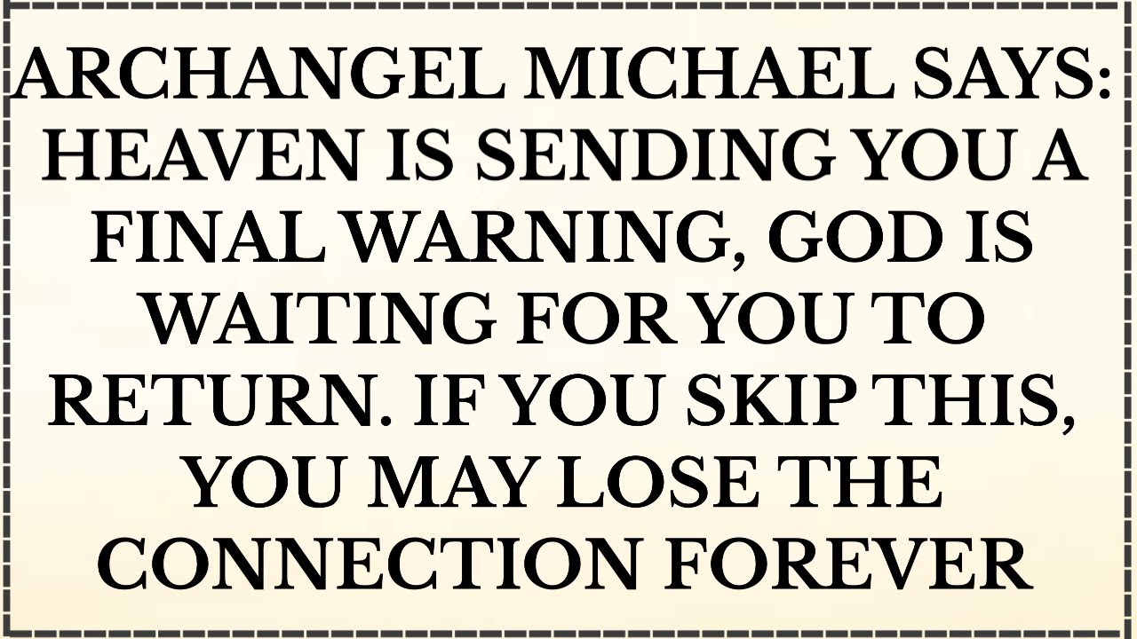 ARCHANGEL MICHAEL SAYS: HEAVEN IS SENDING YOU A FINAL WARNING, GOD IS WAITING FOR YOU TO RETURN.....
