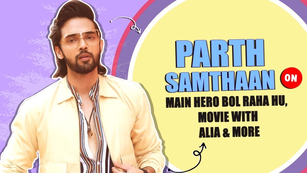 Parth Samthaan On Main Hero Bol Raha Hu, Rumours about movie with Alia Bhatt & More