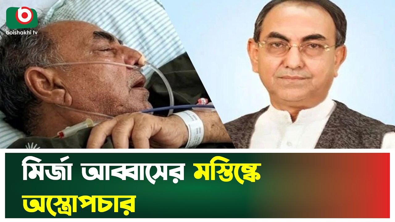 মির্জা আব্বাসের মস্তিষ্কে অ'স্ত্রোপচার | Mirza Abbas | Brain Surgery | Boishakhi Tv News