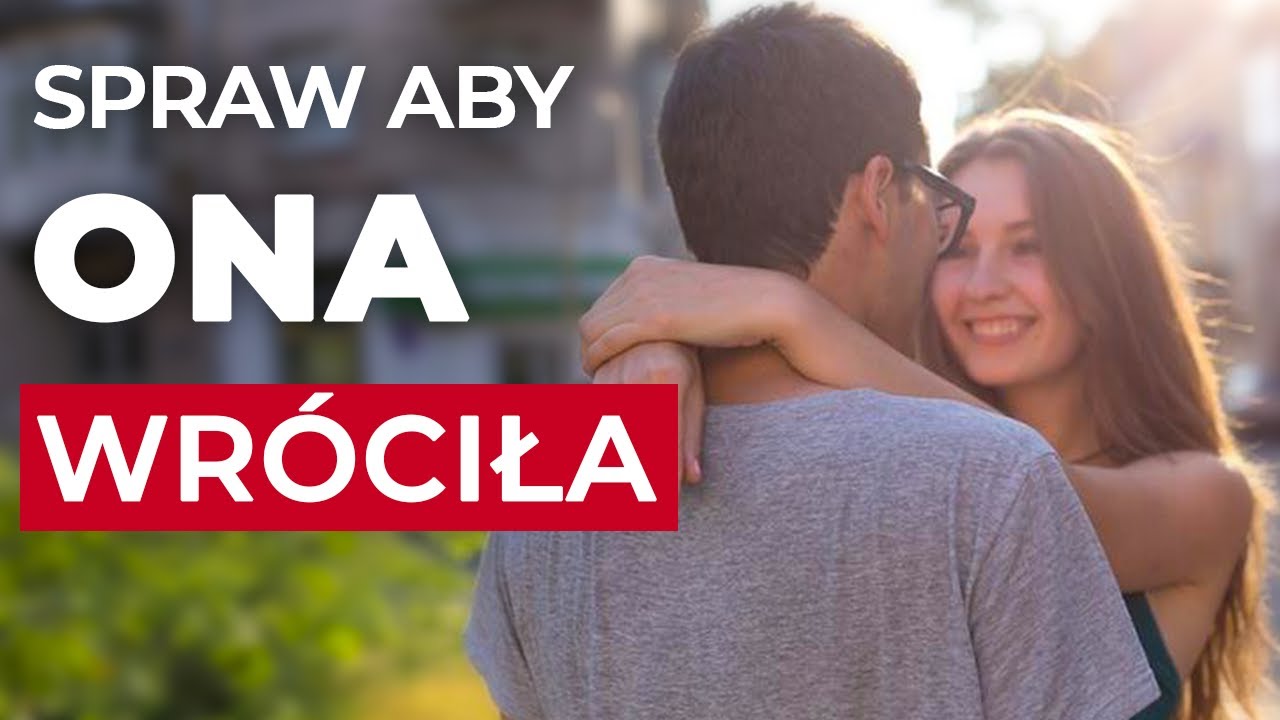 Jak odzyskać swoją byłą dziewczynę i sprawić aby wróciła