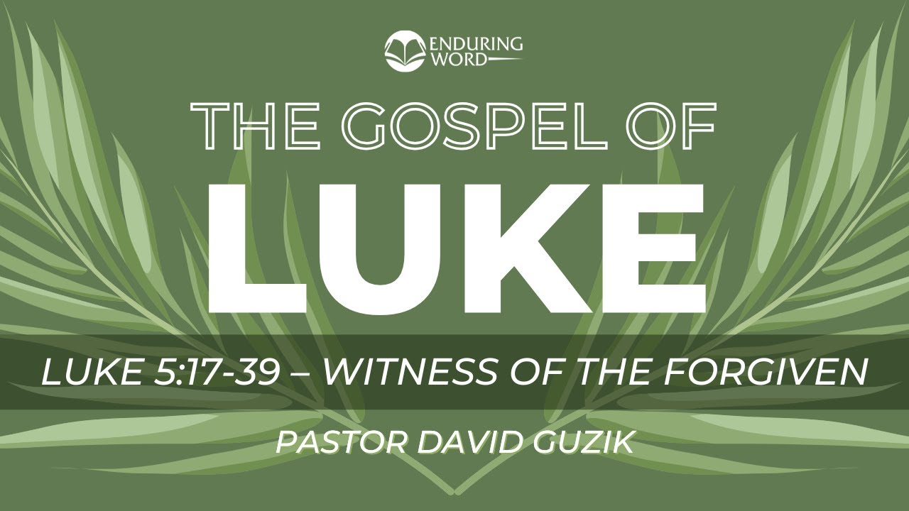 Luke 5:17-39 - Witness of the Forgiven