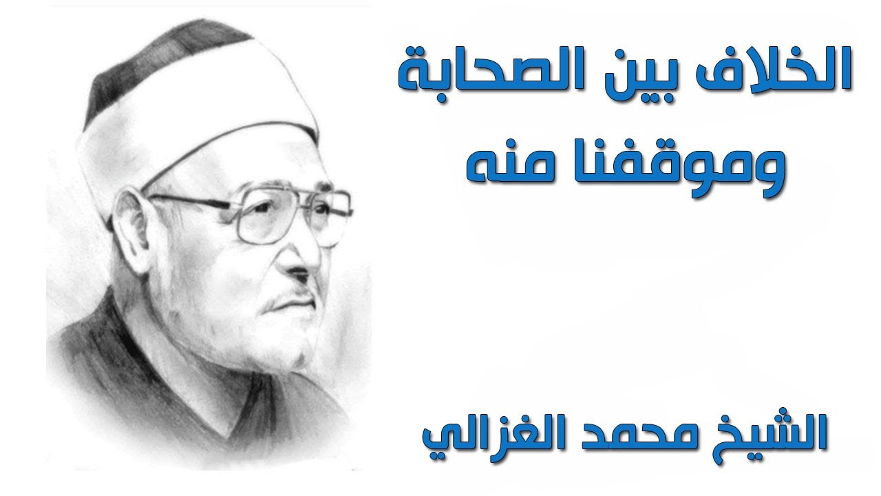 الخلاف بين الصحابة وموقفنا منه الشيخ محمد الغزالي