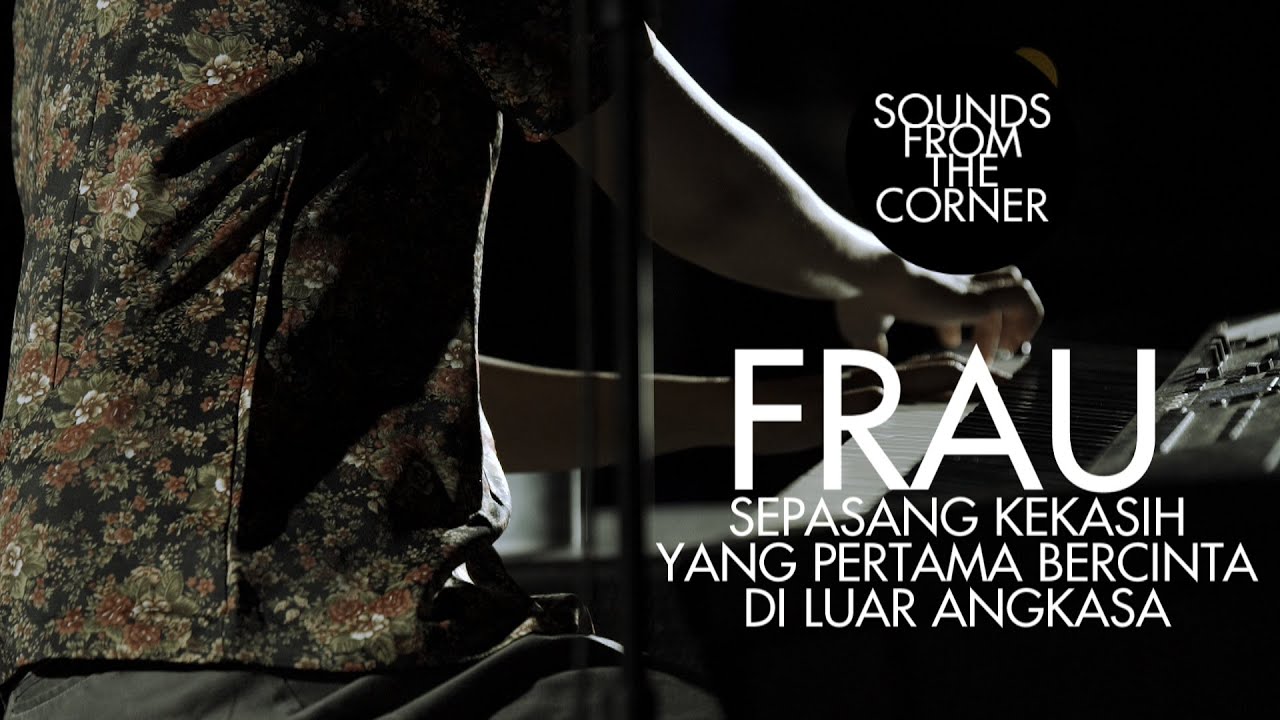 Frau - Sepasang Kekasih yang Pertama Bercinta di Luar Angkasa | Sounds From The Corner Session #40