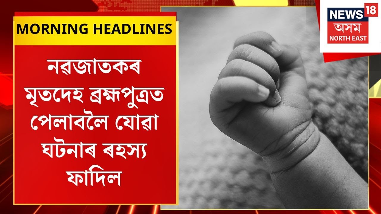 Morning Headlines | নৱজাতকৰ মৃতদেহ ব্ৰহ্মপুত্ৰত পেলাবলৈ যোৱা ঘটনাৰ ৰহস্য ফাদিল