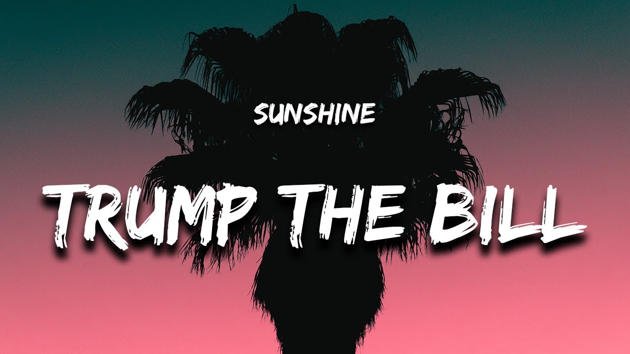 SUNSHINE - TRUMP THE BILL (Lyrics)