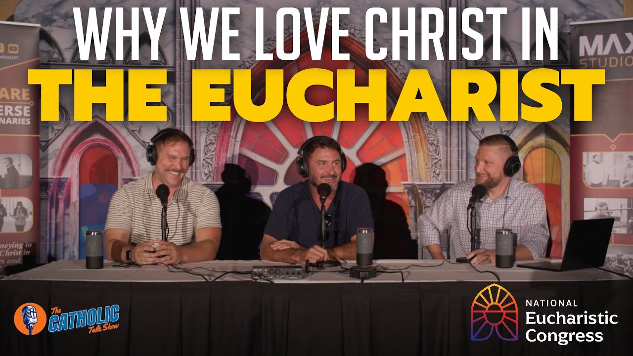 Why We LOVE The Eucharist (Live From The National Eucharistic Congress) | The Catholic Talk Show