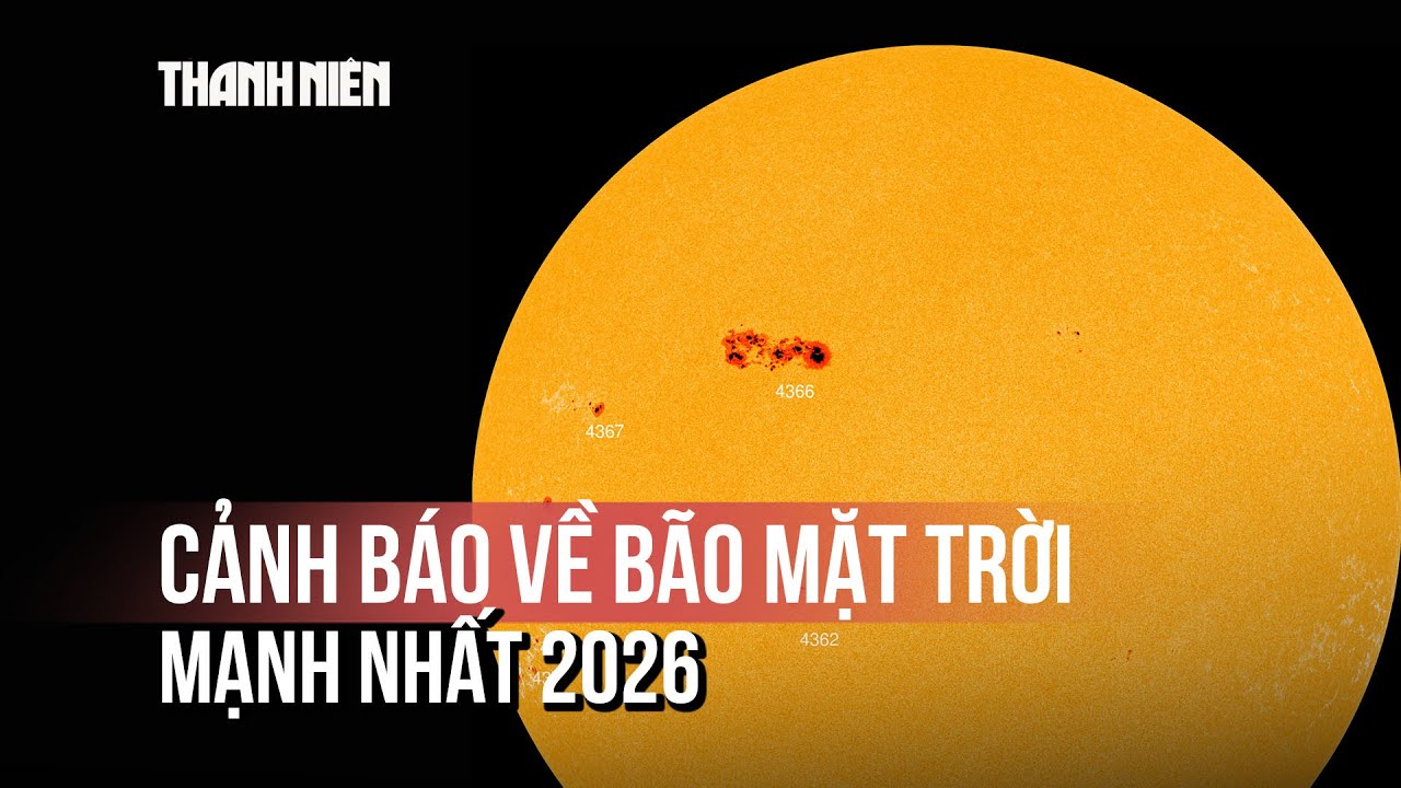 Bão mặt trời mạnh nhất 2026 tính tới ngày 4/2: Cảnh báo của chuyên gia