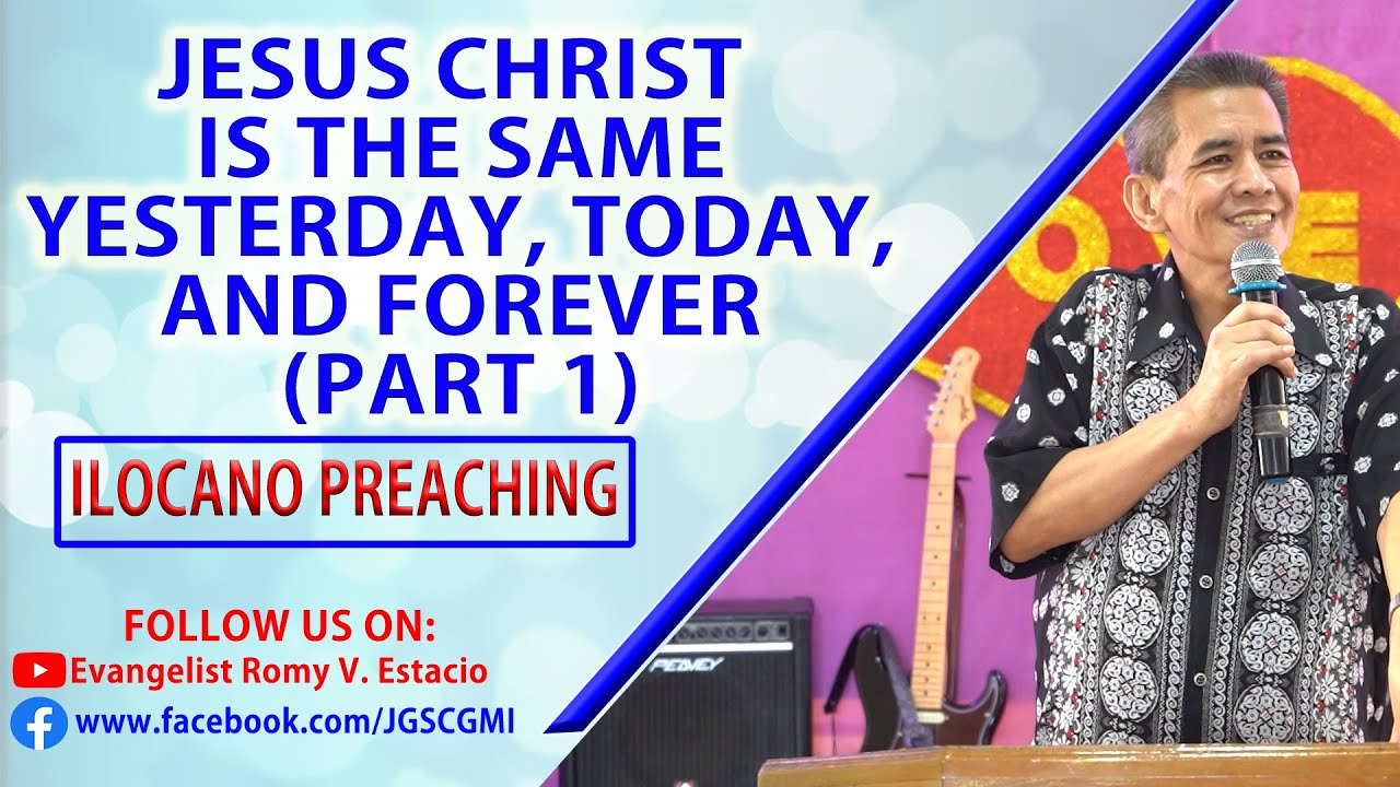 (ILOCANO PREACHING) JESUS CHRIST IS THE SAME YESTERDAY, TODAY, AND FOREVER (PART 1)