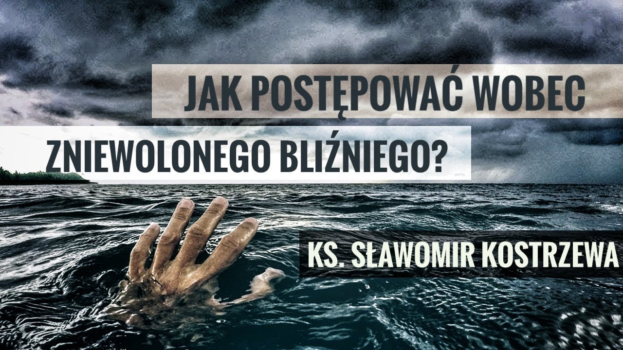Jak postępować wobec zniewolonego bliźniego - ks. Sławomir Kostrzewa