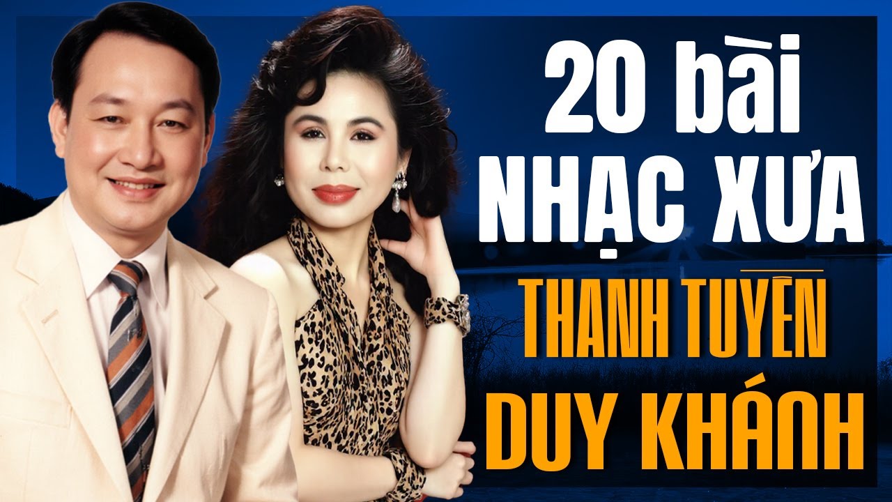 Liên Khúc 20 Bài Nhạc Xưa Say Đắm Triệu Con Tim - Nhạc Xưa THANH TUYỀN, DUY KHÁNH Vang Danh Để Đời