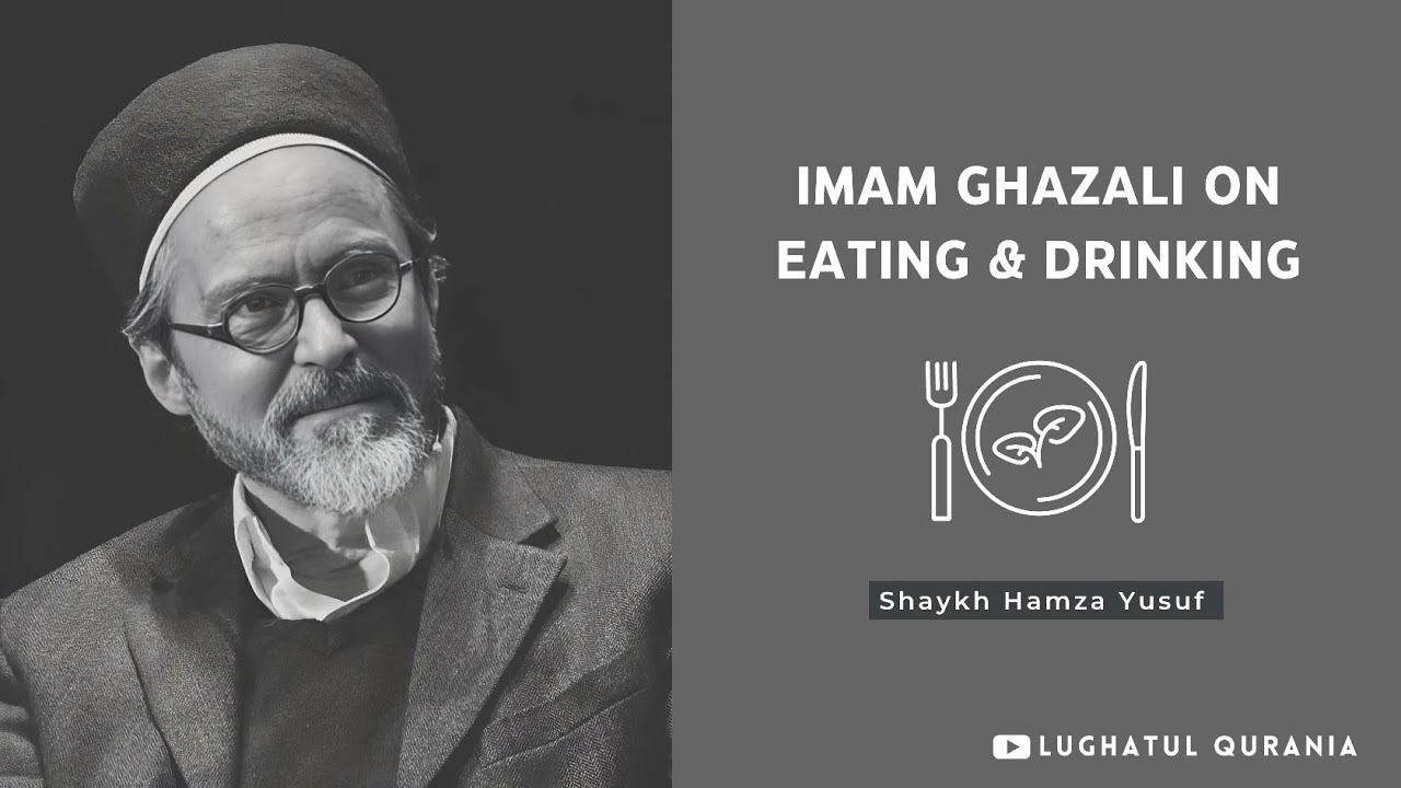 Imam Ghazali (rh) on Eating and Drinking by Shaykh Hamza Yusuf